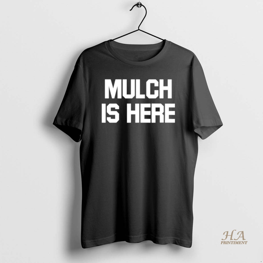 Official Mulch Is Here 2025 Shirt Hoodie Sweatshirt | PurePodTees.com