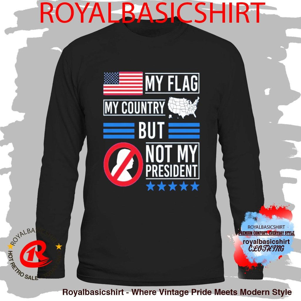 My Flag My Country But Not My President Shirt