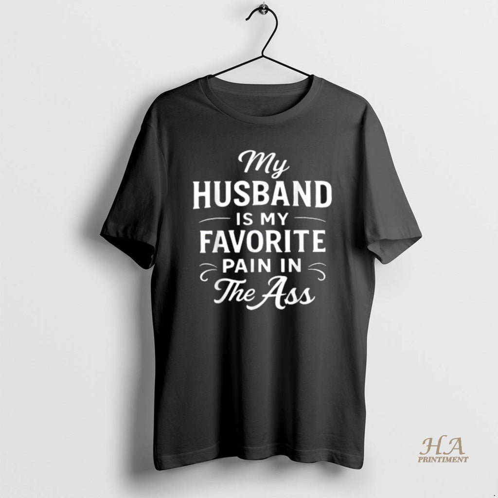 Official My Husband Is My Favorite Pain In The As Funny Saying Quote Shirt Hoodie Sweatshirt | PurePodTees.com