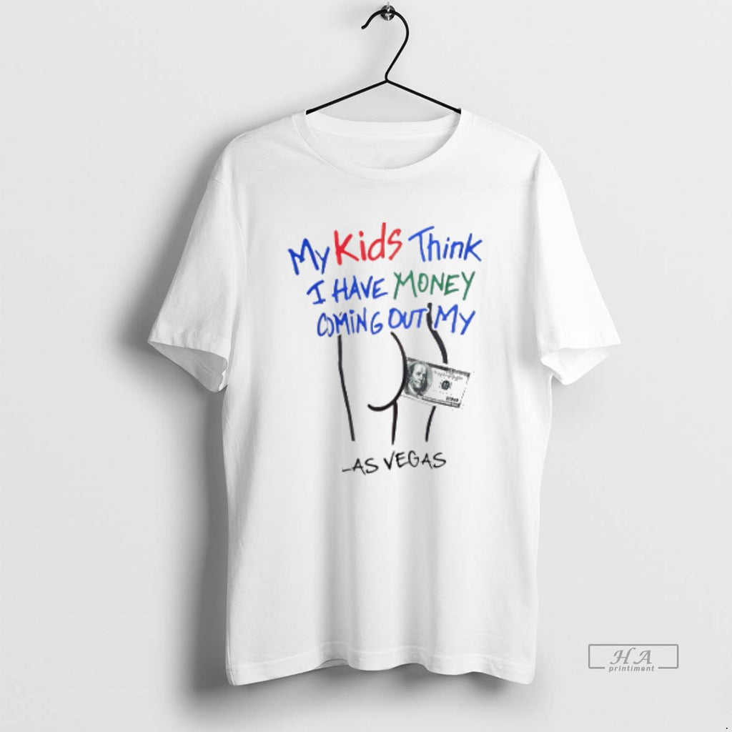 Official My Kids Think I Have Money Coming Out My Ass Funny