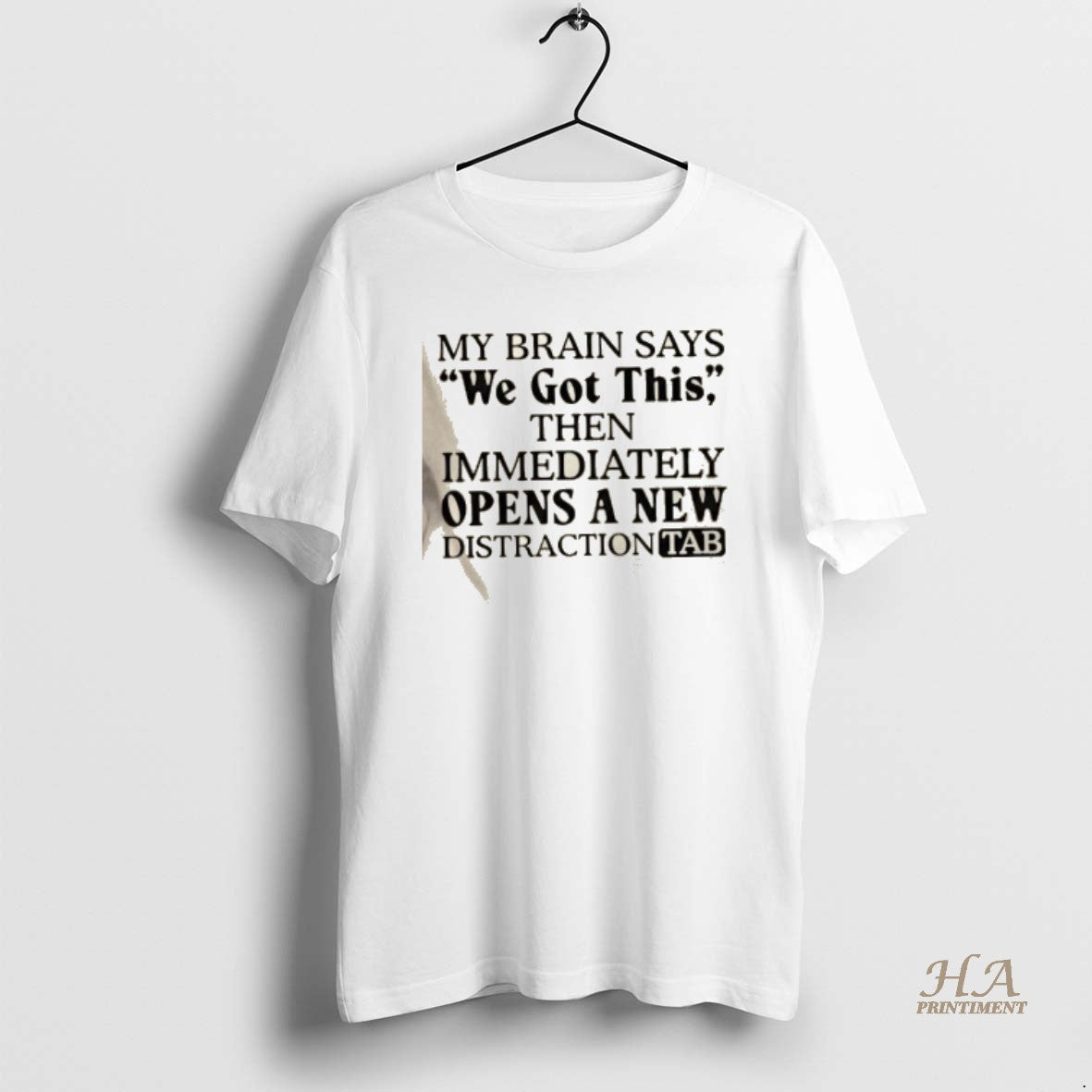 Official My Brain Says We Got This Then Immediately Opens A New Distraction Tab Shirt Hoodie Sweatshirt | PurePodTees.com