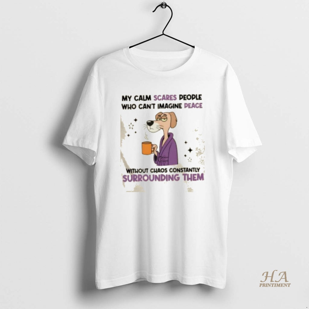 Official My Calm Scares People Who Cant Imagine Peace Without Chaos Constantly Surrounding Them Shirt Hoodie Sweatshirt