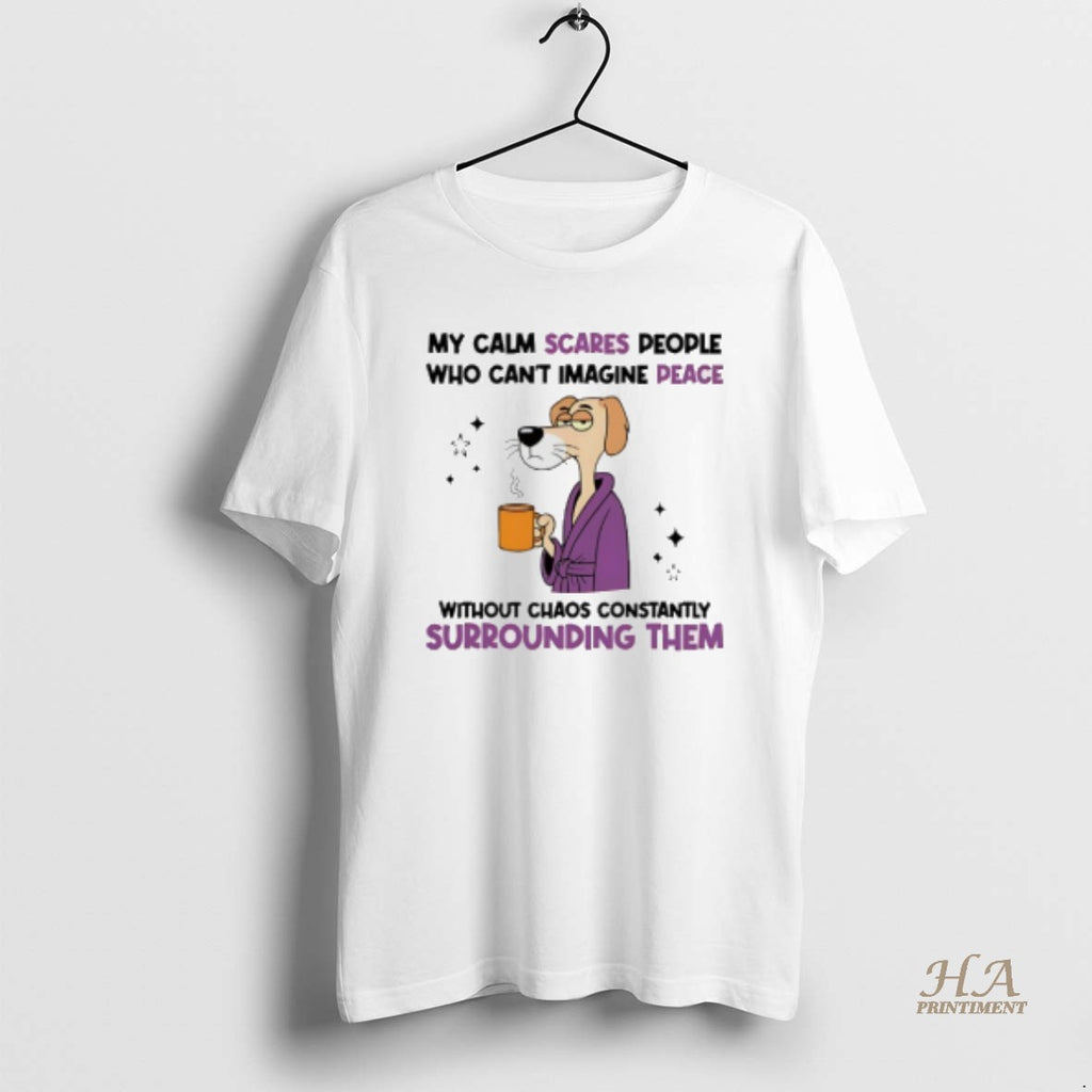 Official My Calm Scares People Who Cant Imagine Peace Without Chaos Constantly Surrounding Them Dog Shirt Hoodie Sweatshirt