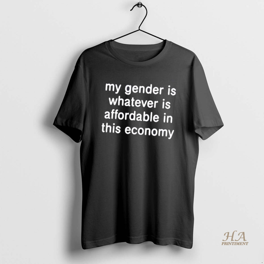 Official My Gender Is Whatever Is Affordable In This Economy Shirt Hoodie Sweatshirt | PurePodTees.com