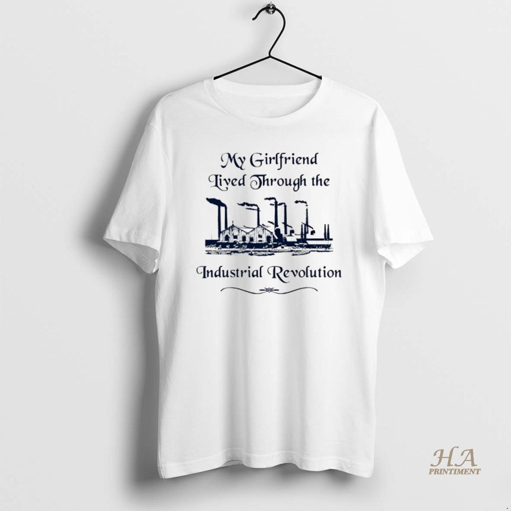 Official My Girlfriend Lived Through The Industrial Revolution Shirt Hoodie Sweatshirt | PurePodTees.com