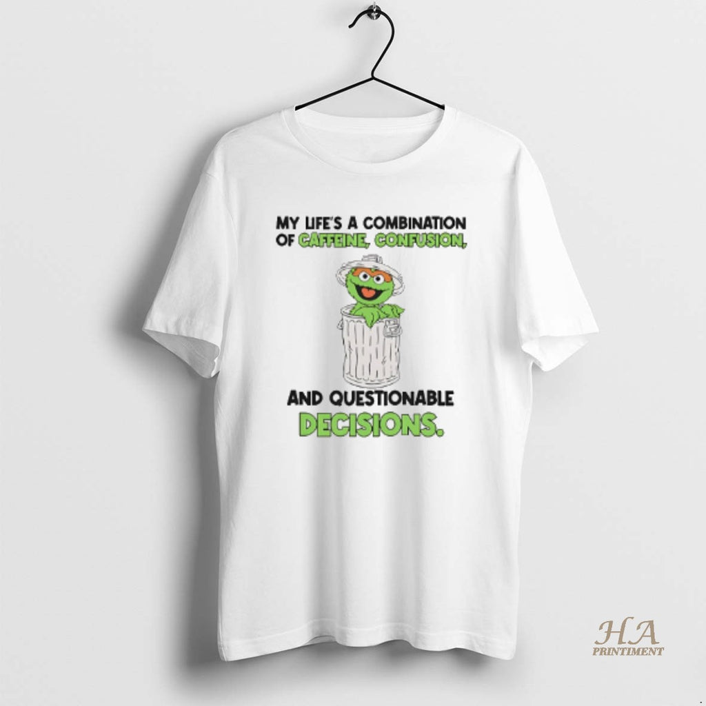 Official My Lifes A Combination Of Caffeine Confusion And Questionable Decisions Oscar The Grouch Shirt Hoodie Sweatshirt