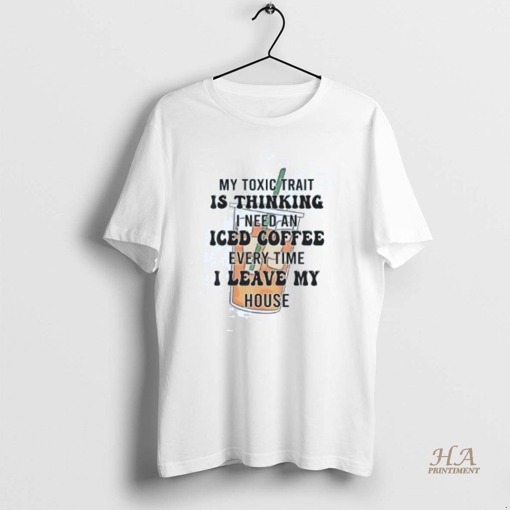 Official My Toxic Trait Is Thinking I Need An Iced Coffee Every Time Shirt Hoodie Sweatshirt | PurePodTees.com