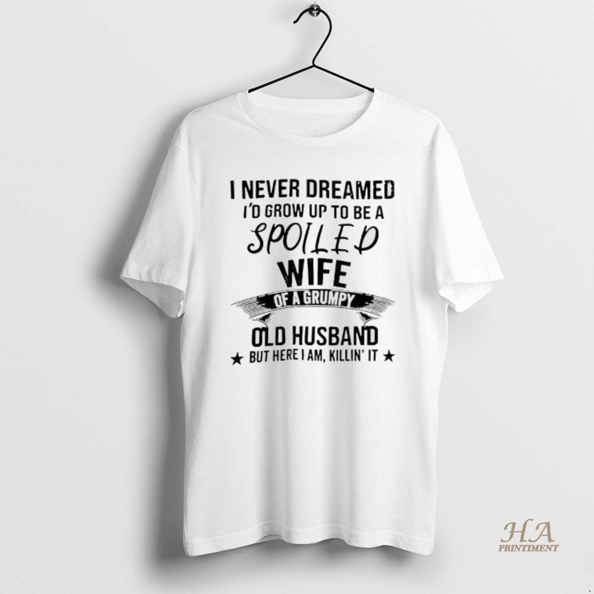 Official Never Dreamed Id Grow Up To Be A Spoiled Wife Of A Grumpy Old Shirt Hoodie Sweatshirt | PurePodTees.com