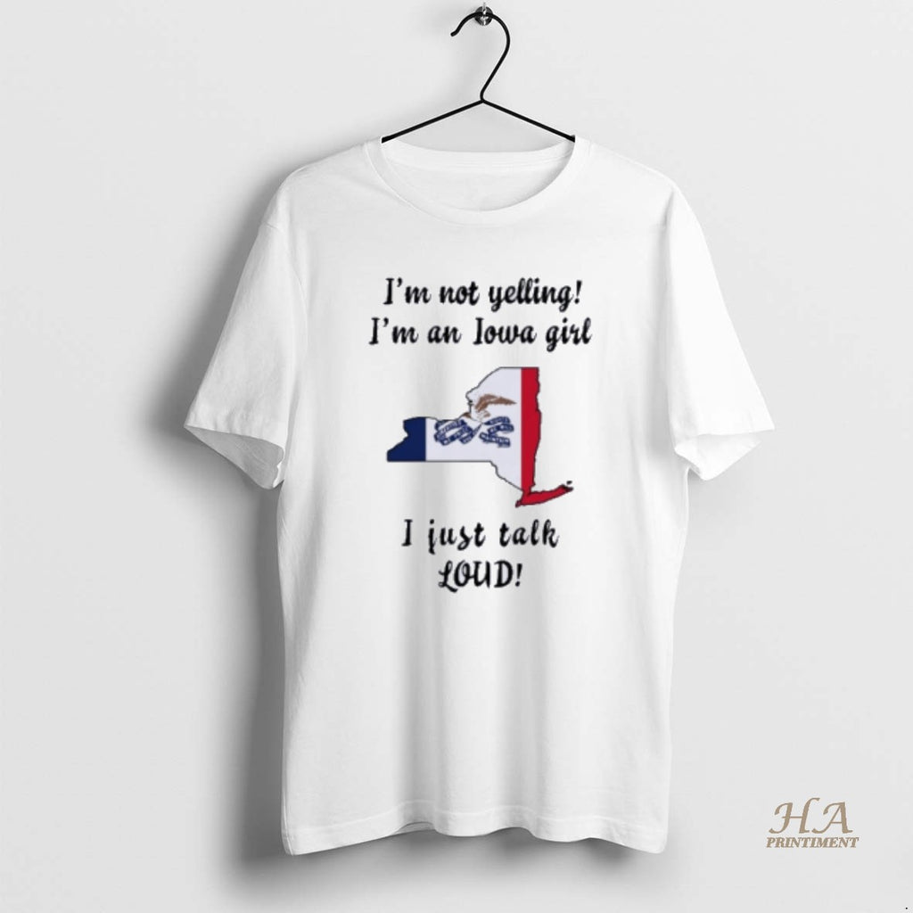 Official New York Map Im Not Yelling Im An Iowa Girl I Just Talk Loud Shirt Hoodie Sweatshirt | PurePodTees.com