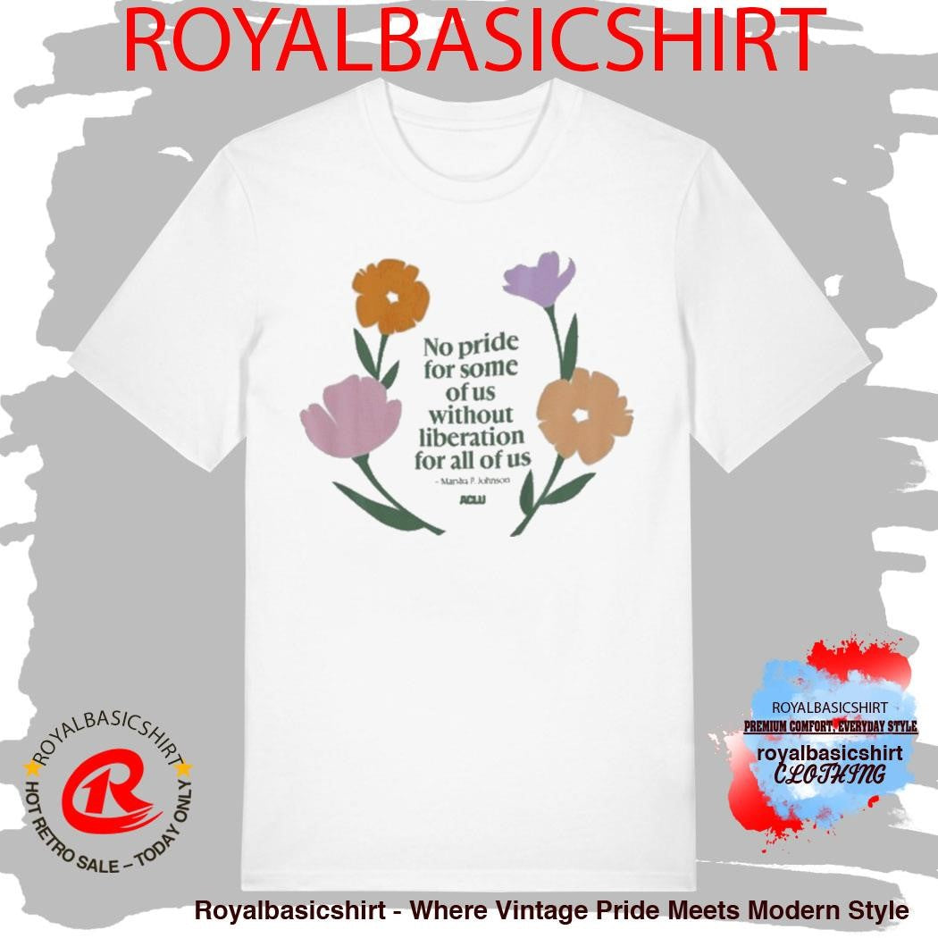 No Pride For Some Of Us Without Liberation For All Of Us Marsha P Johnson Aclu Shirt