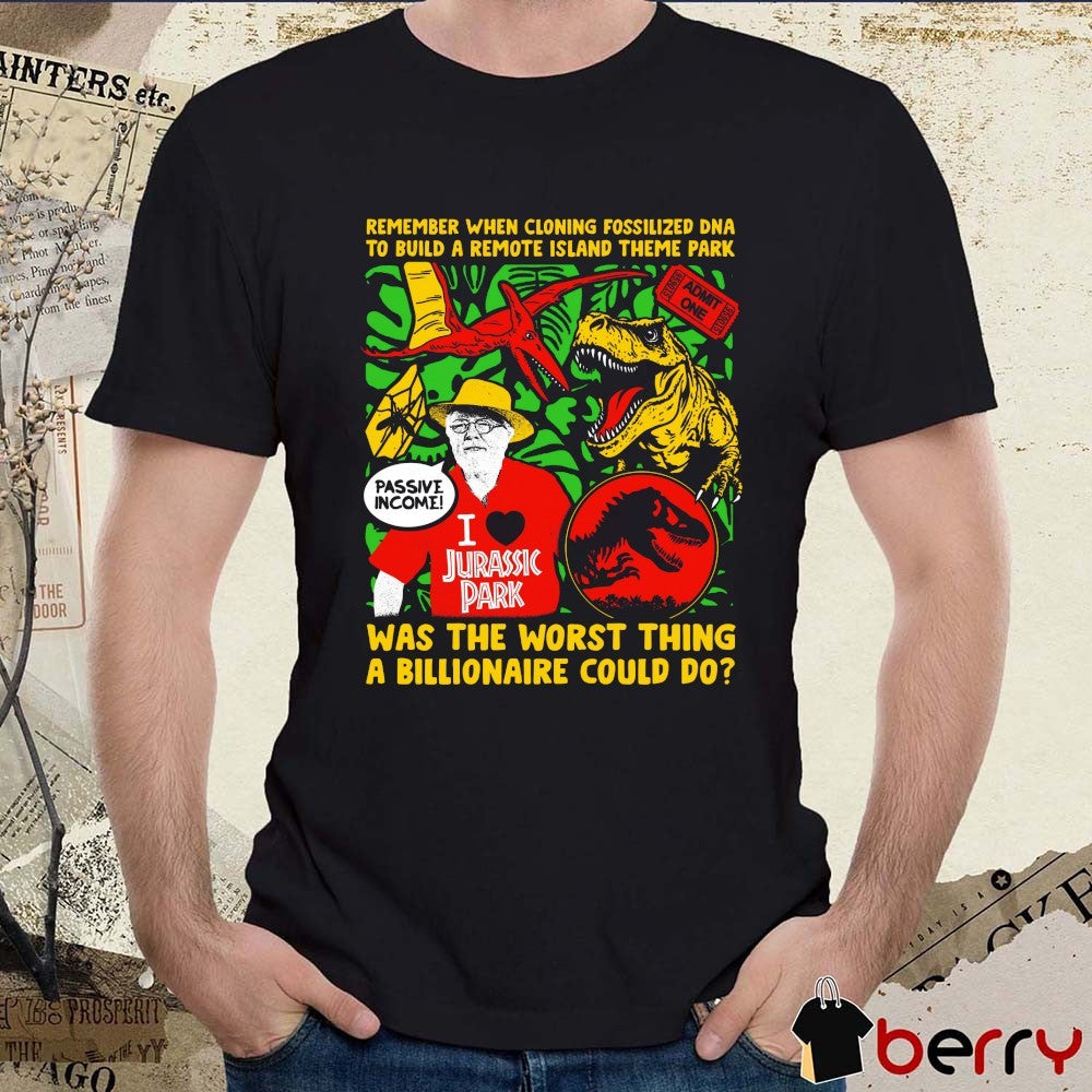 Official Remember When Cloning Fossilized DNA To Build A Remote Island Theme Park Was The Worst Thing A Billionaire Could Do t-shirt