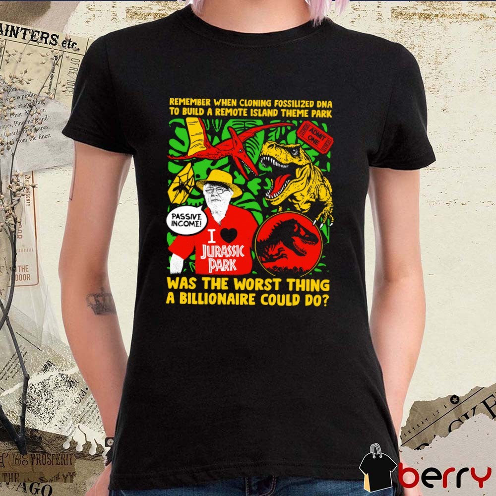 Official Remember When Cloning Fossilized DNA To Build A Remote Island Theme Park Was The Worst Thing A Billionaire Could Do t-shirt