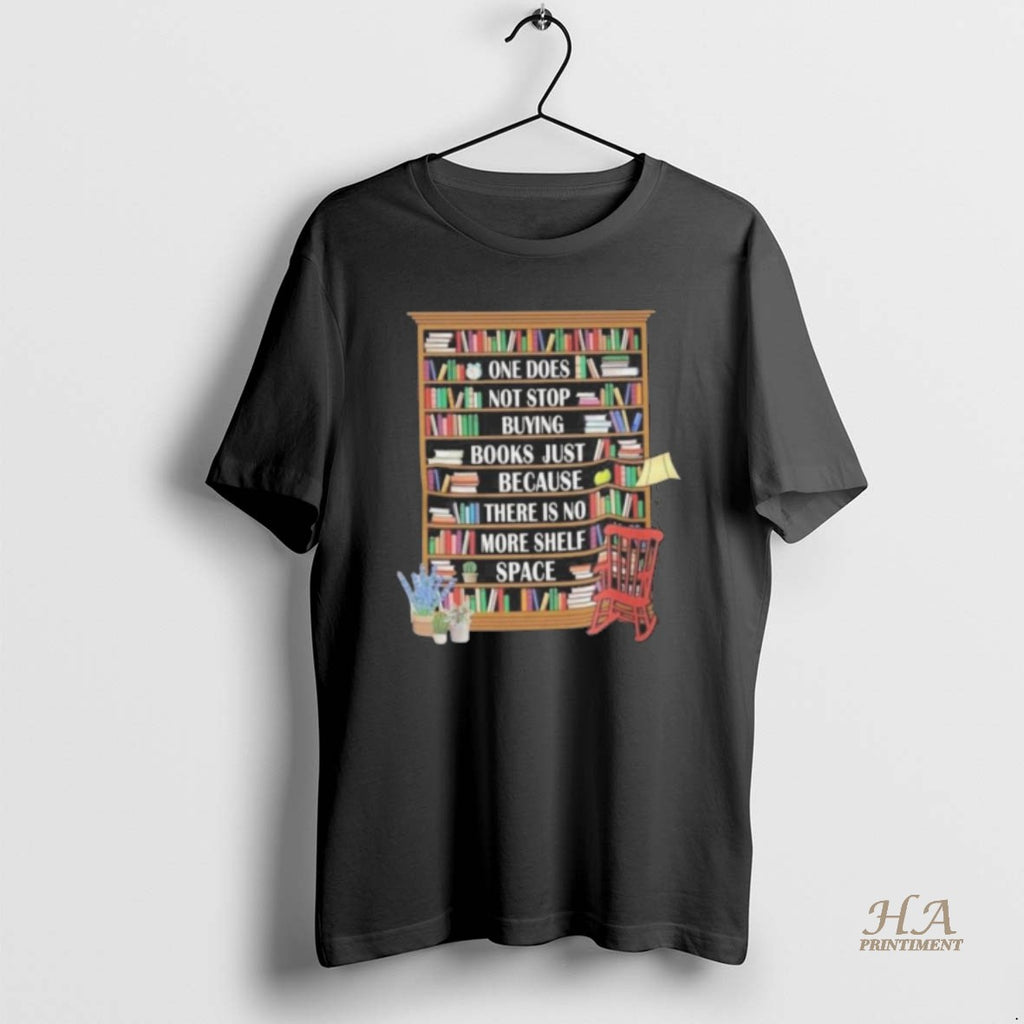 Official One Does Not Stop Buying Books Because There Is No More Shelf Space Shirt Hoodie Sweatshirt | PurePodTees.com