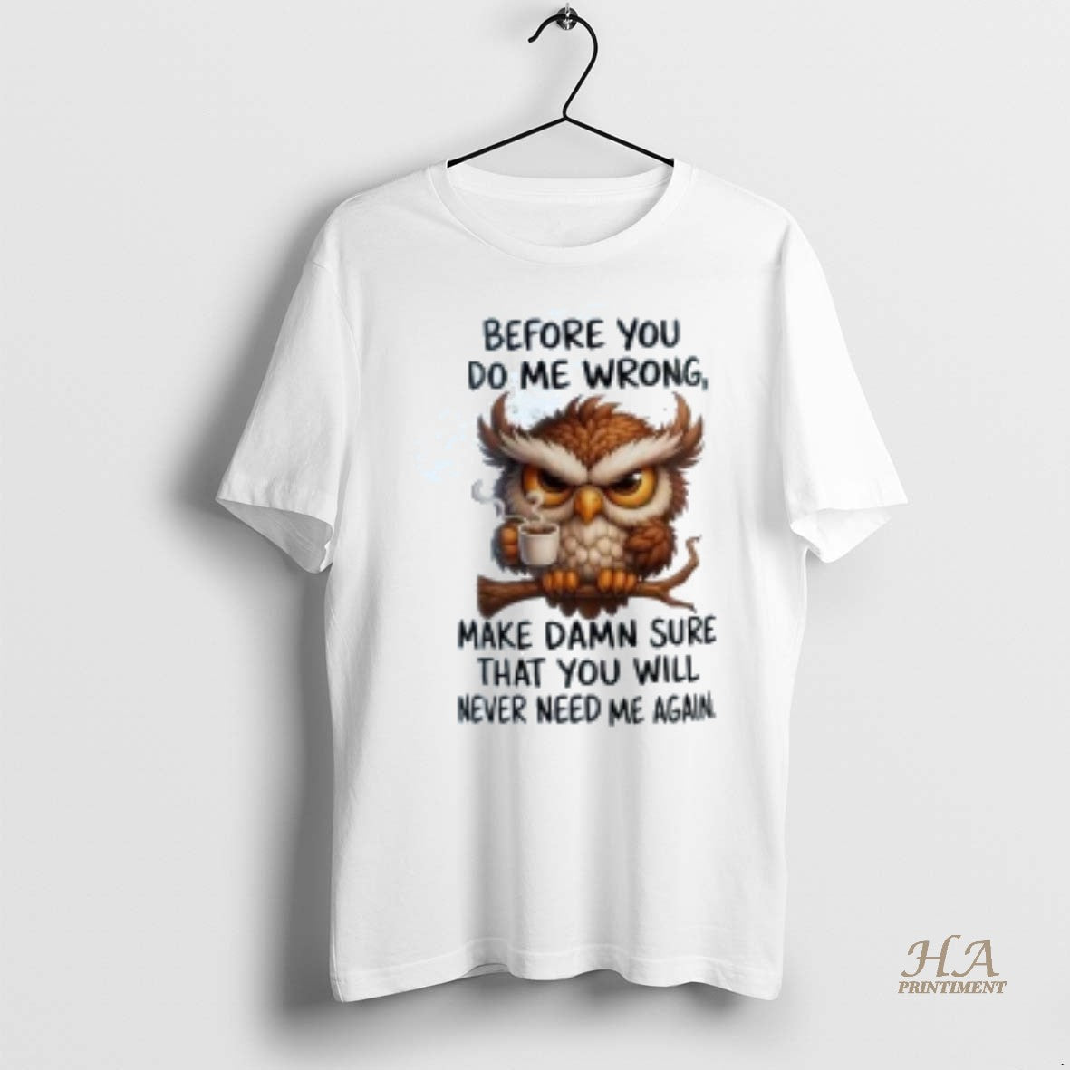 Official Owl Before You Do Me Wrong Make Damn Sure You Will Never Need Me Shirt Hoodie Sweatshirt | PurePodTees.com