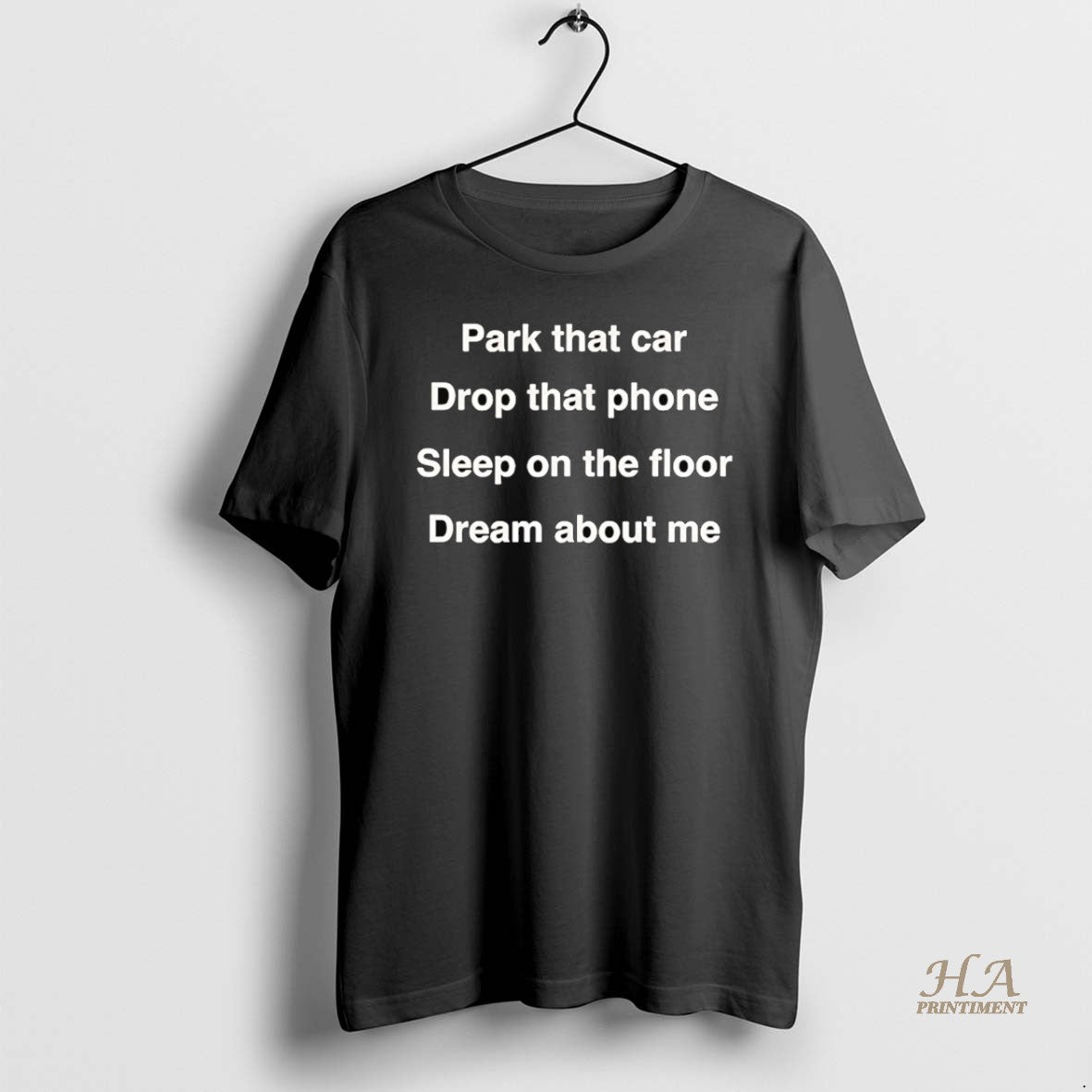 Official Park That Car Drop That Phone Sleep On The Floor Dream About Me Shirt Hoodie Sweatshirt | PurePodTees.com