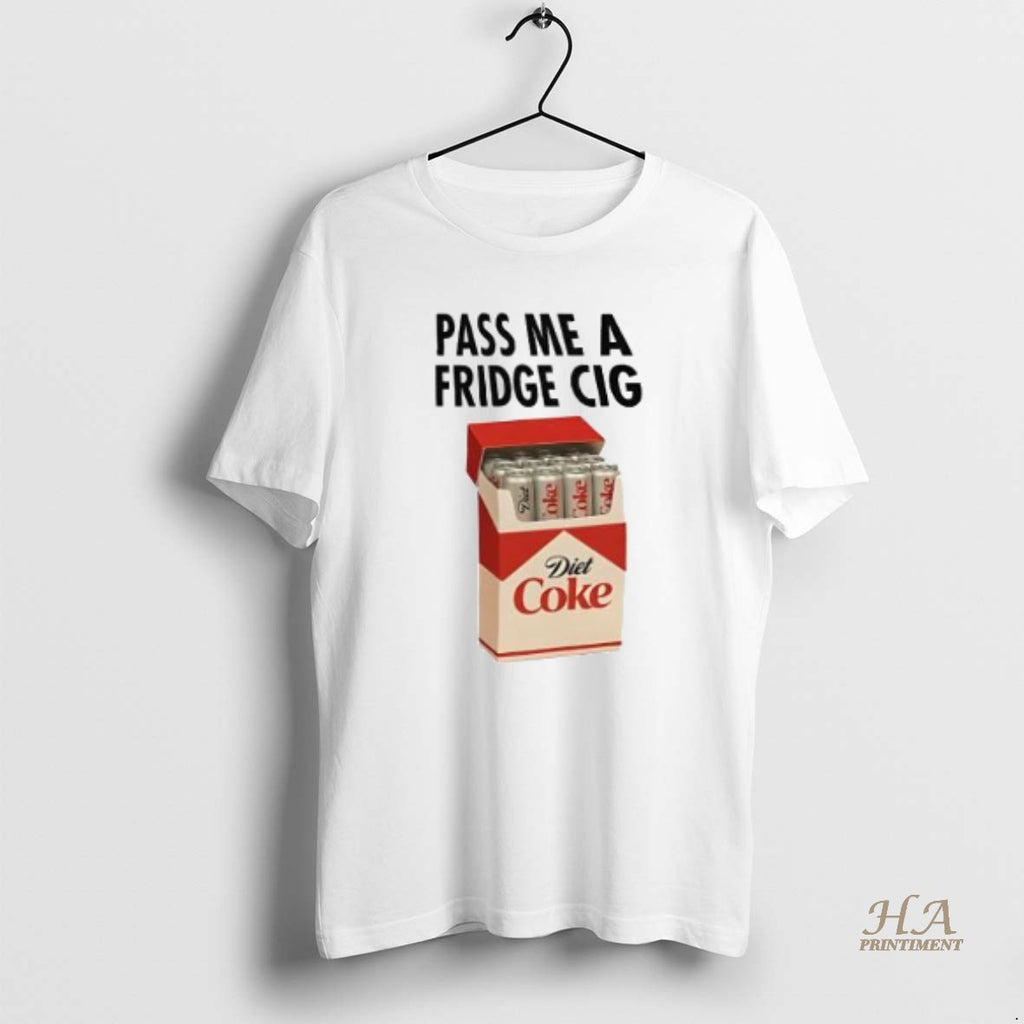 Official Pass Me A Fridge Cig Diet Coke Shirt Hoodie Sweatshirt | PurePodTees.com