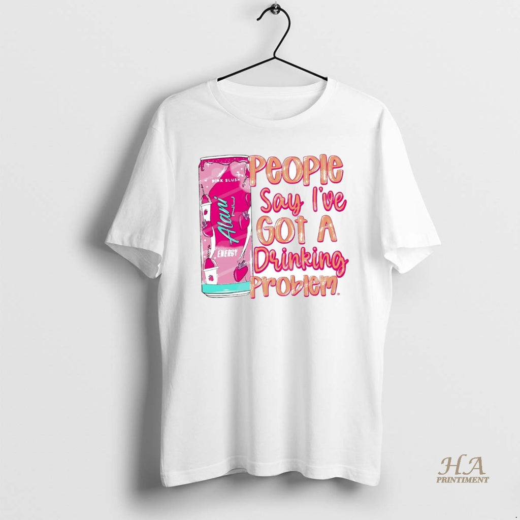 Official People Say Ive Got A Drinking Problem Shirt Hoodie Sweatshirt | PurePodTees.com
