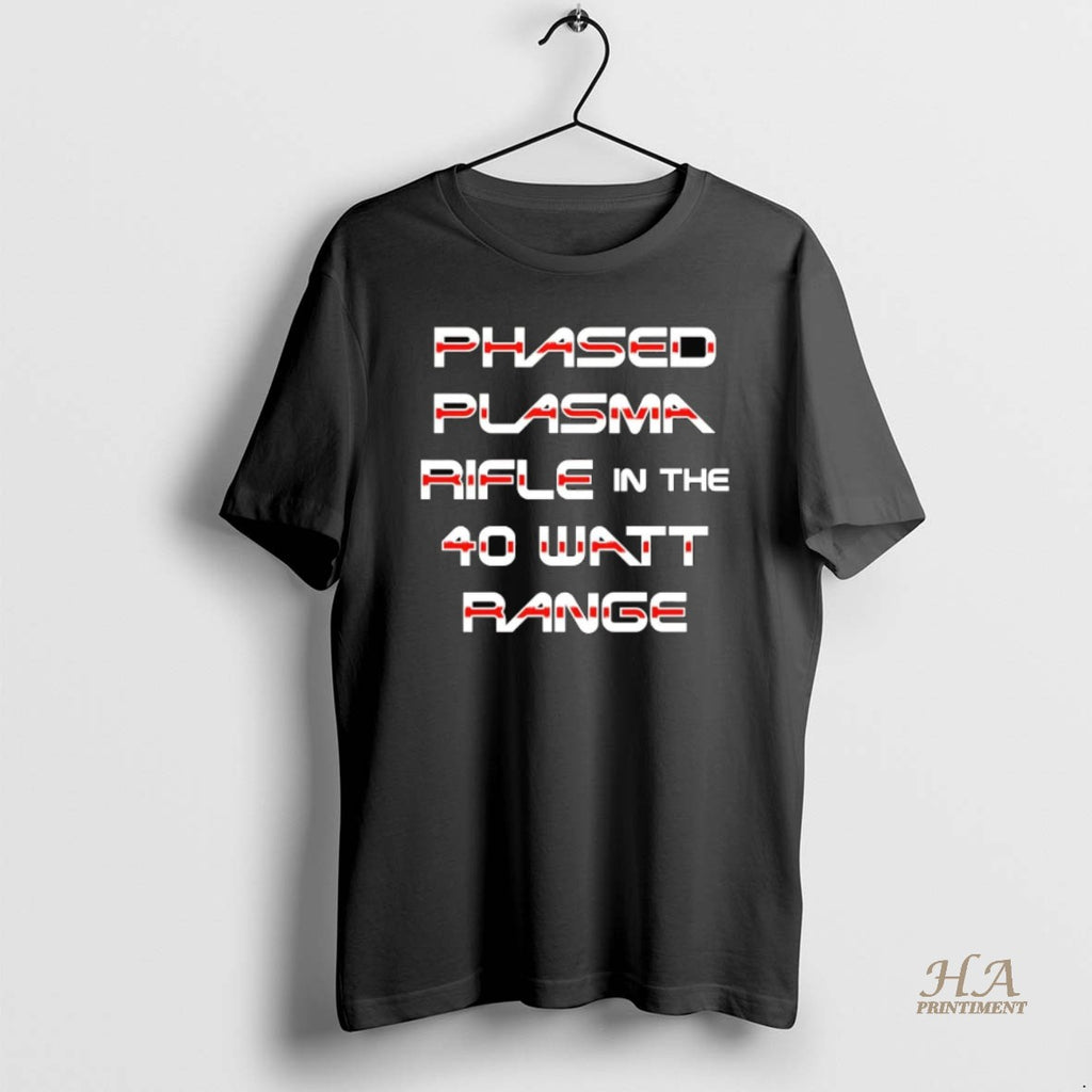 Official Phased Plasma Rifle In The 40 Watt Range Shirt Hoodie Sweatshirt | PurePodTees.com