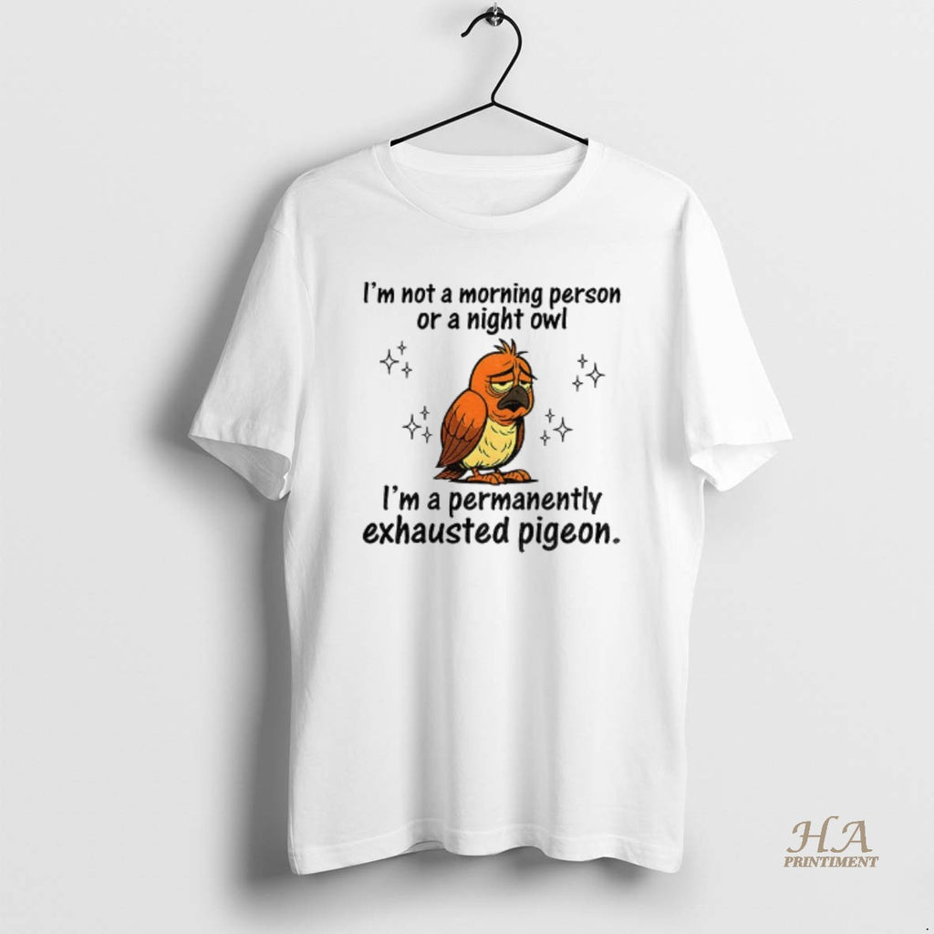 Official Pigeon Im Not A Morning Person Or A Night Owl Im A Permanently Exhausted Shirt Hoodie Sweatshirt | PurePodTees.com