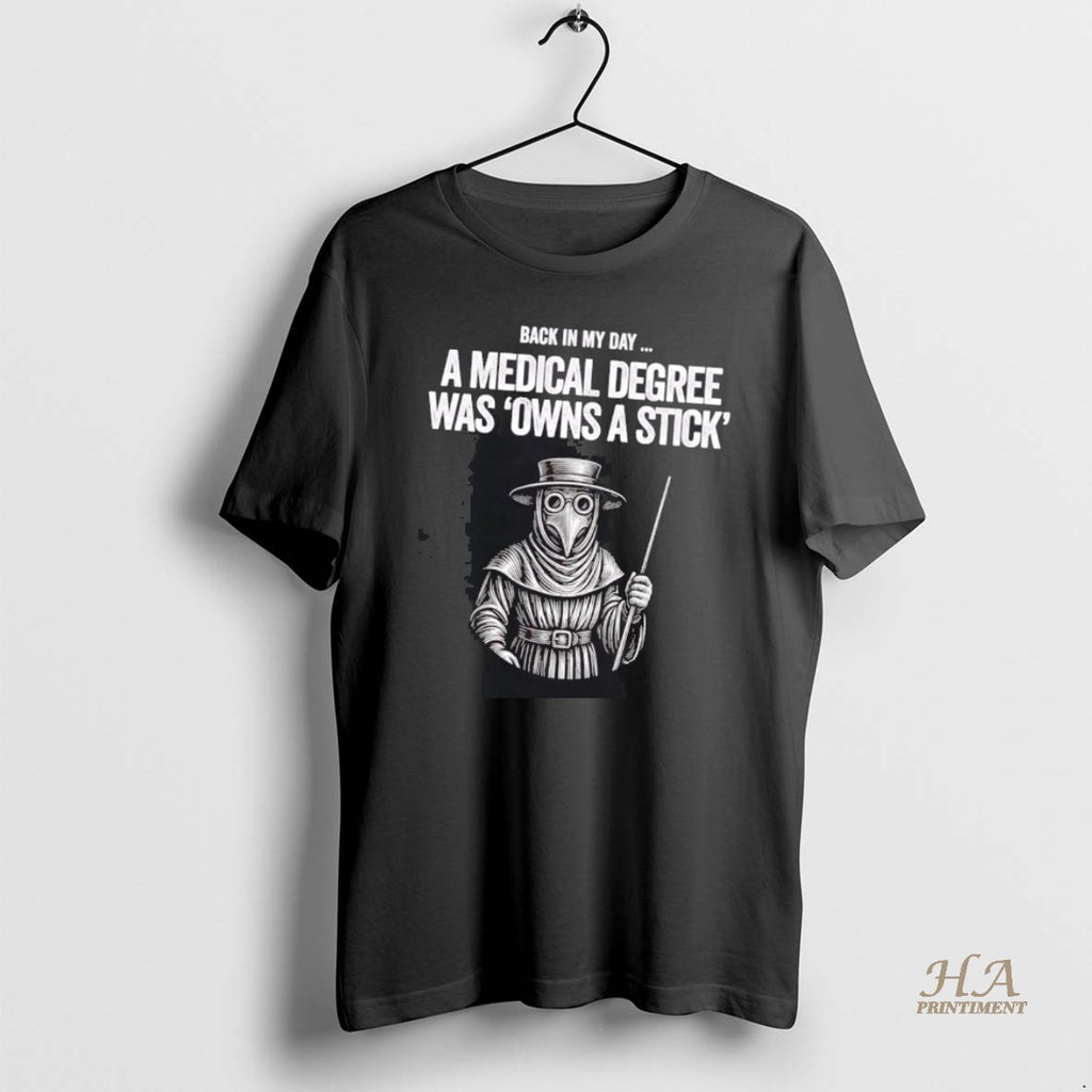 Official Plague Doctor Back In My Day A Medical Degree Was Owns A Stick Shirt Hoodie Sweatshirt | PurePodTees.com