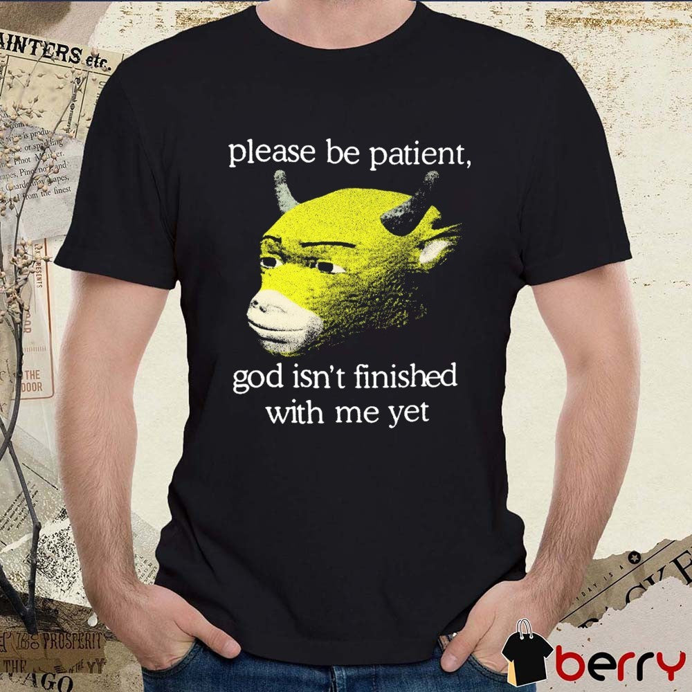 Please Be Patient God Isn’t Finished With Me Yet Niu Lai t-shirt