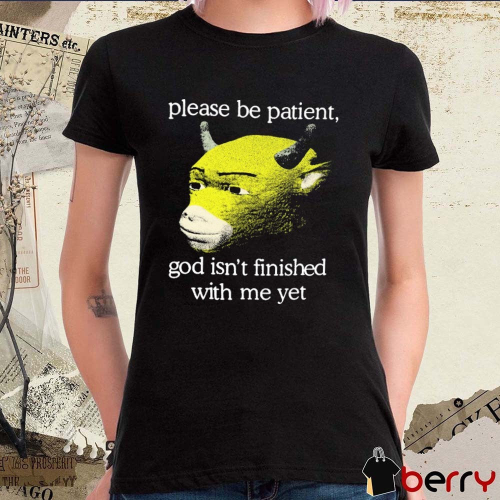 Please Be Patient God Isn’t Finished With Me Yet Niu Lai t-shirt