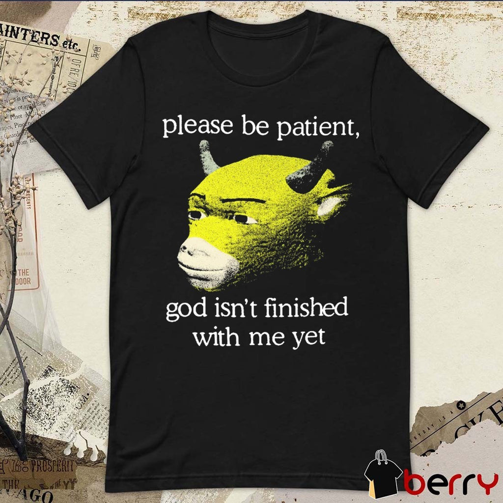 Please Be Patient God Isn’t Finished With Me Yet Niu Lai t-shirt