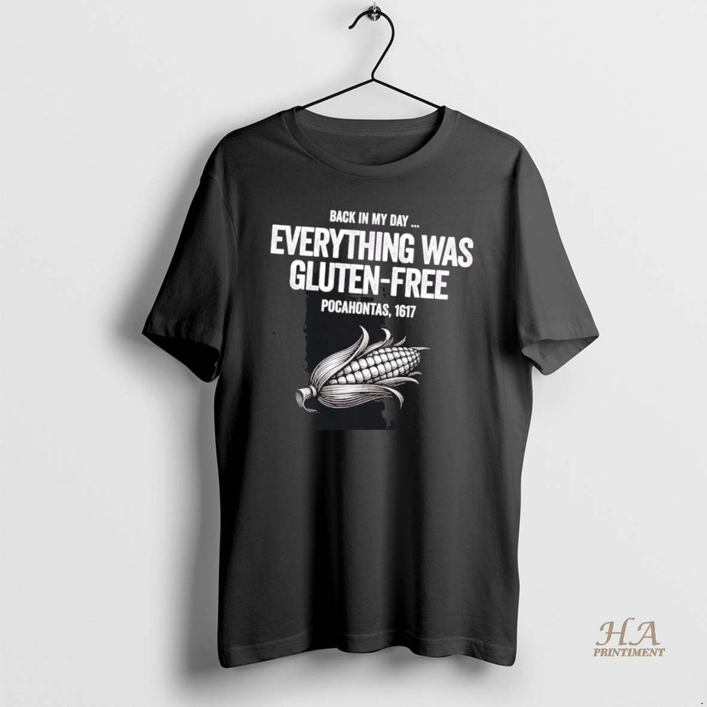 Official Pocahontas 1617 Back In My Day Everything Was Gluten Free Shirt Hoodie Sweatshirt | PurePodTees.com