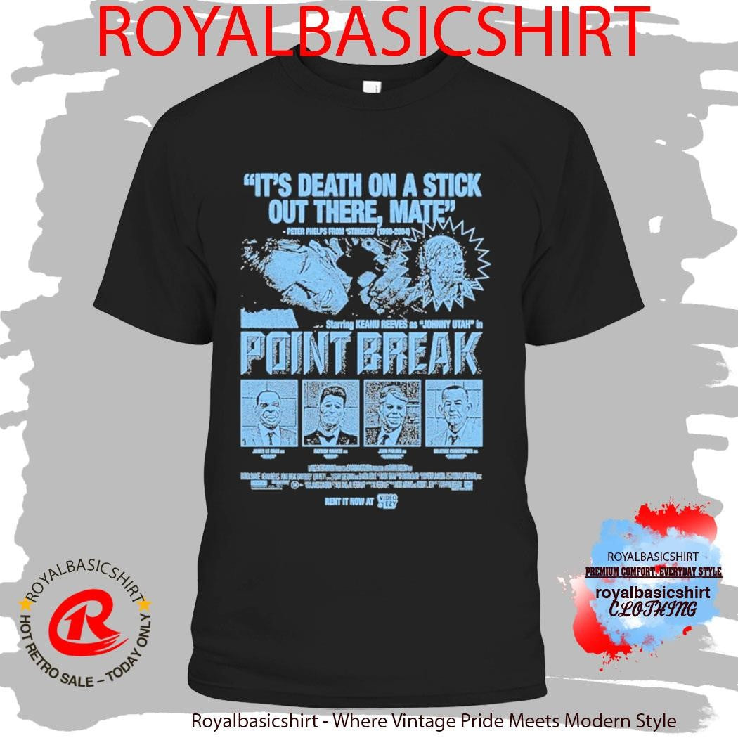 Point Break It’s Death On A Stick Out There Mate Shirt