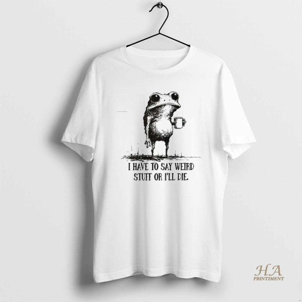 Official Portland Frog I Have To Say Weird Stuff Or I Will Die Shirt Hoodie Sweatshirt | PurePodTees.com