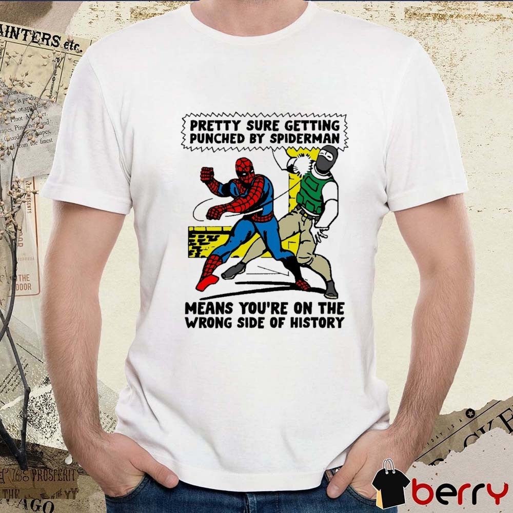 Pretty Sure Getting Punched By Spiderman Means You’re On The Wrong Side Of History t-shirt