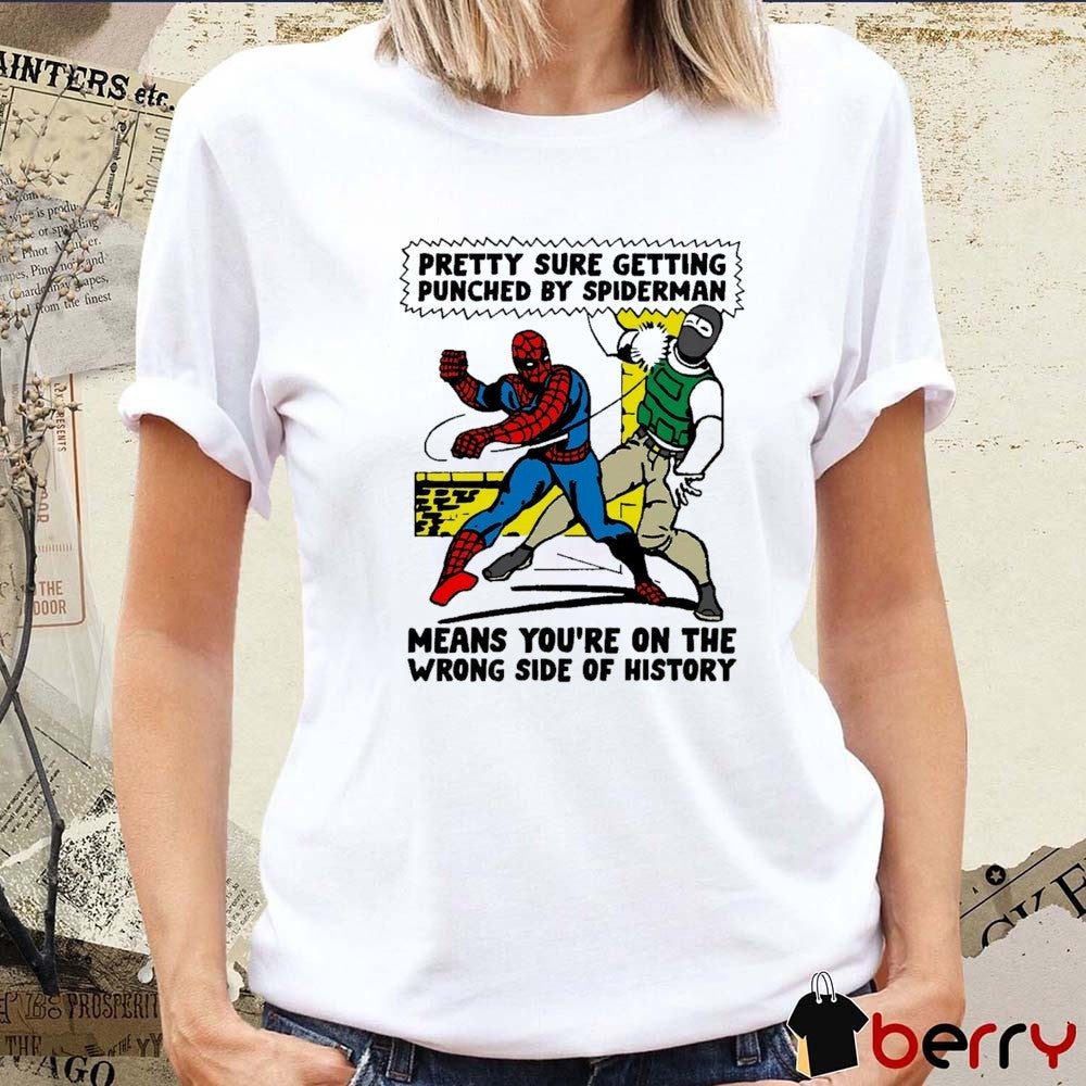 Pretty Sure Getting Punched By Spiderman Means You’re On The Wrong Side Of History t-shirt