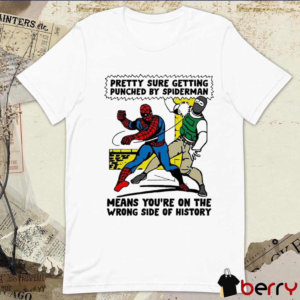 Pretty Sure Getting Punched By Spiderman Means You’re On The Wrong Side Of History t-shirt
