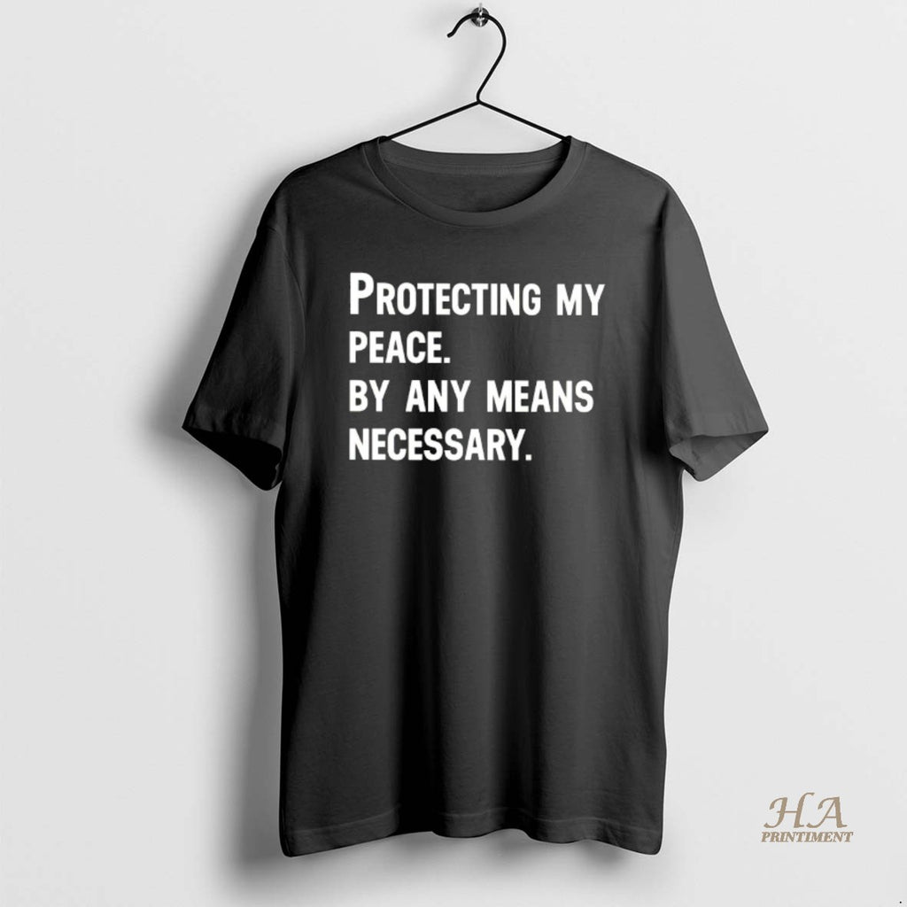 Official Protecting My Peace By Any Means Necessary Shirt Hoodie Sweatshirt | PurePodTees.com