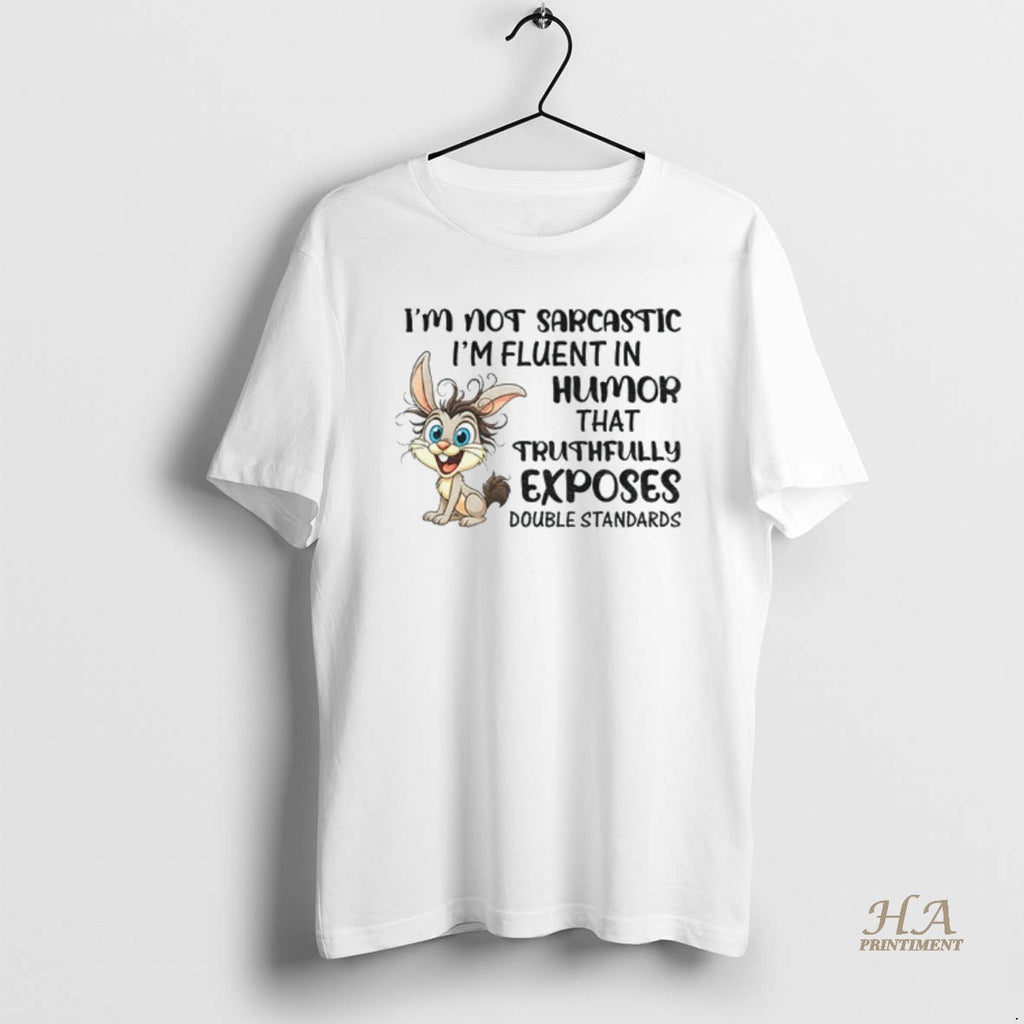 Official Rabbit Im Not Sarcastic Im Fluent In Humor That Truthfully Exposes Double Standards Shirt Hoodie Sweatshirt