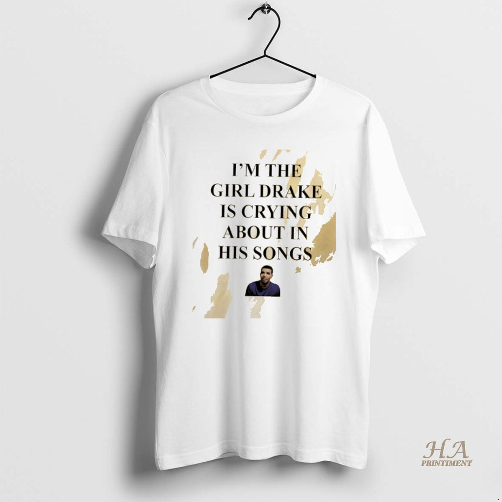 Official Rapper Drak Im The Girl Drake Is Crying About In His Songs Shirt Hoodie Sweatshirt | PurePodTees.com