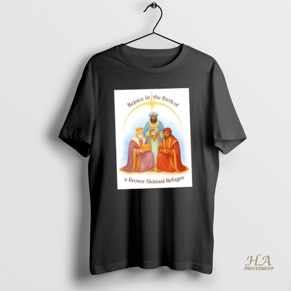 Official Rejoice In The Birth A Brown Skinned Refugee Shirt Hoodie Sweatshirt | PurePodTees.com