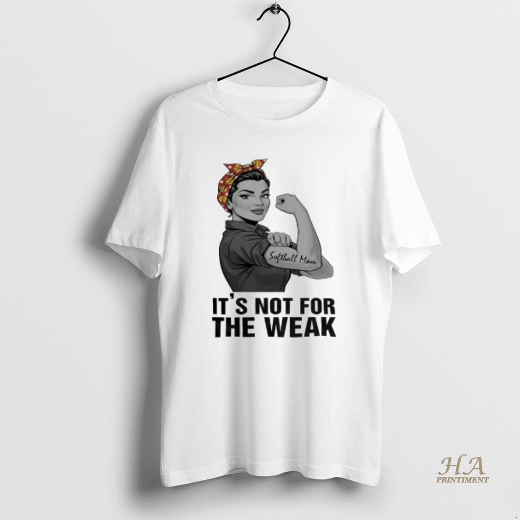 Official Rosie The Riveter Softball Mom Its Not For The Weak Shirt Hoodie Sweatshirt | PurePodTees.com