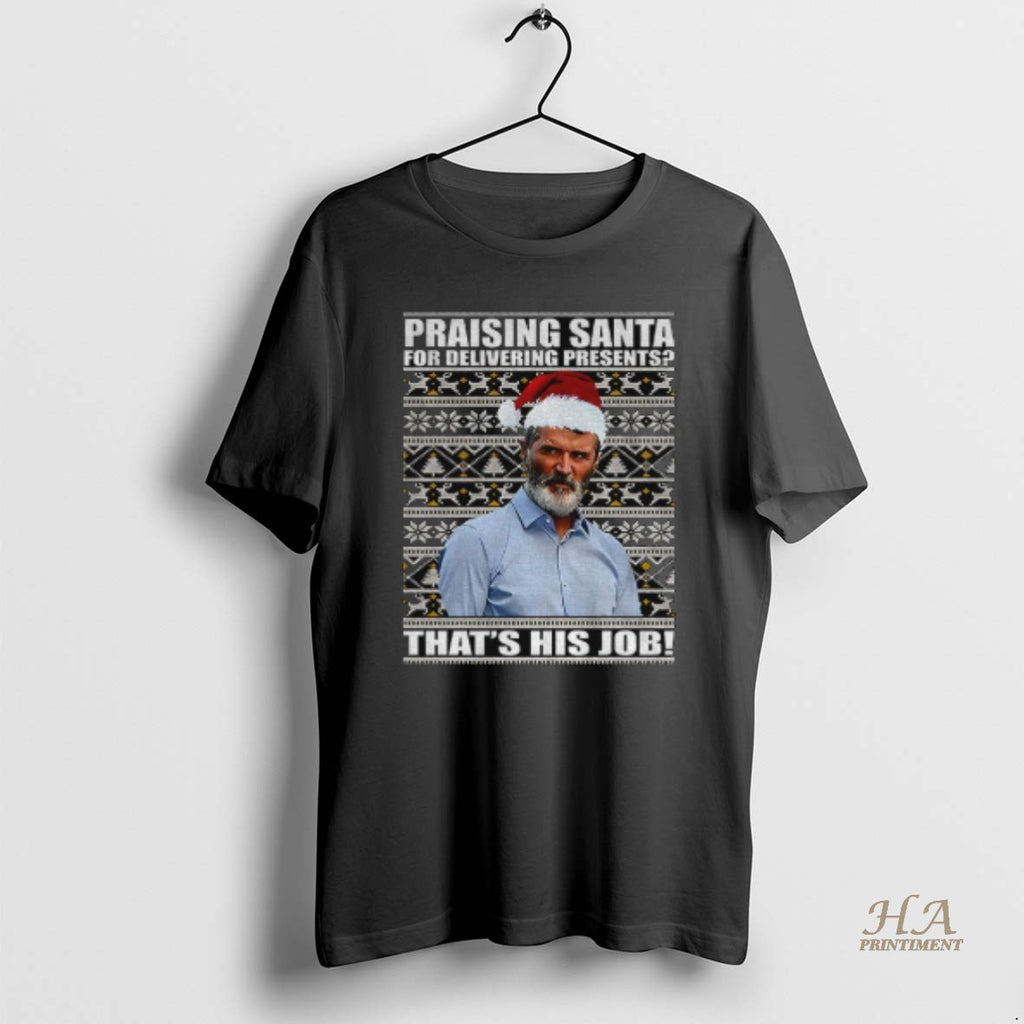 Official Roy Keane Manchester United Fc Praising Santa For Delivering Presents Thats His Job Christmas Shirt Hoodie...