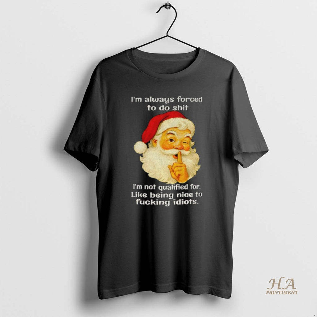 Official Santa Claus Im Always Forced To Do Shit Im Not Qualified For Like Being Shirt Hoodie Sweatshirt | PurePodTees.com
