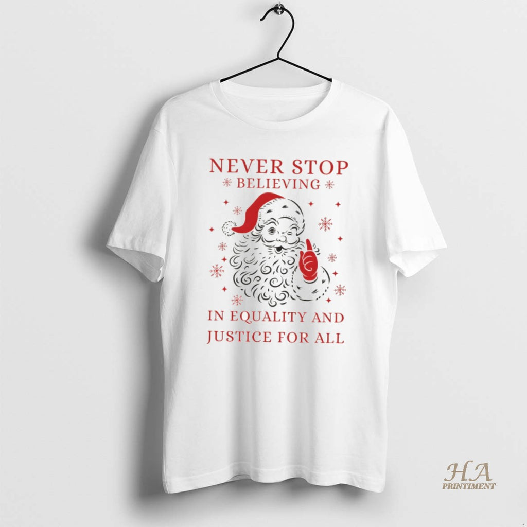 Official Santa Claus Big Face Never Stop Believing In Equality And Justice For All Merry Shirt Hoodie Sweatshirt