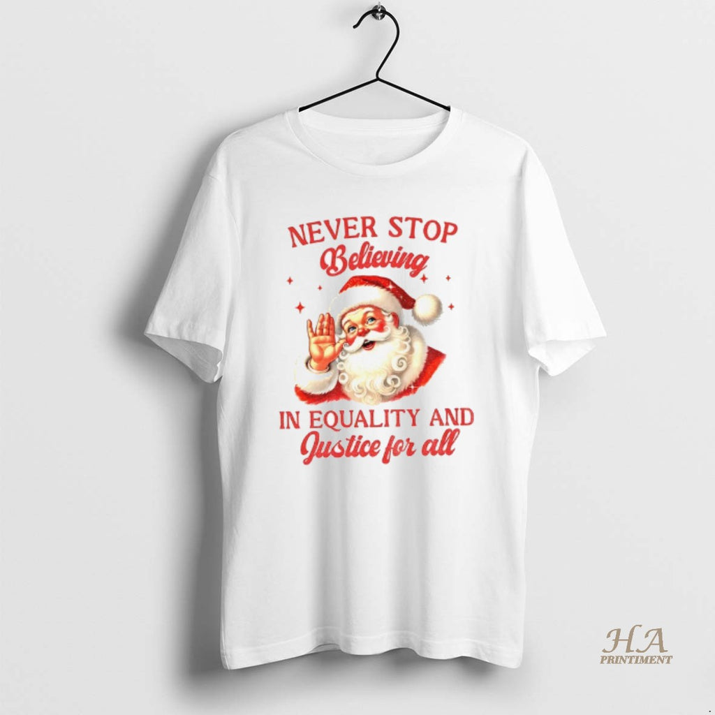 Official Santa Claus Never Stop Believing In Equality And Justice For All Santa Christmas Shirt Hoodie Sweatshirt