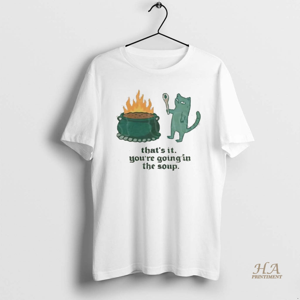 Official Sarcastic Cat Thats It Youre Going In The Soup Shirt Hoodie Sweatshirt | PurePodTees.com