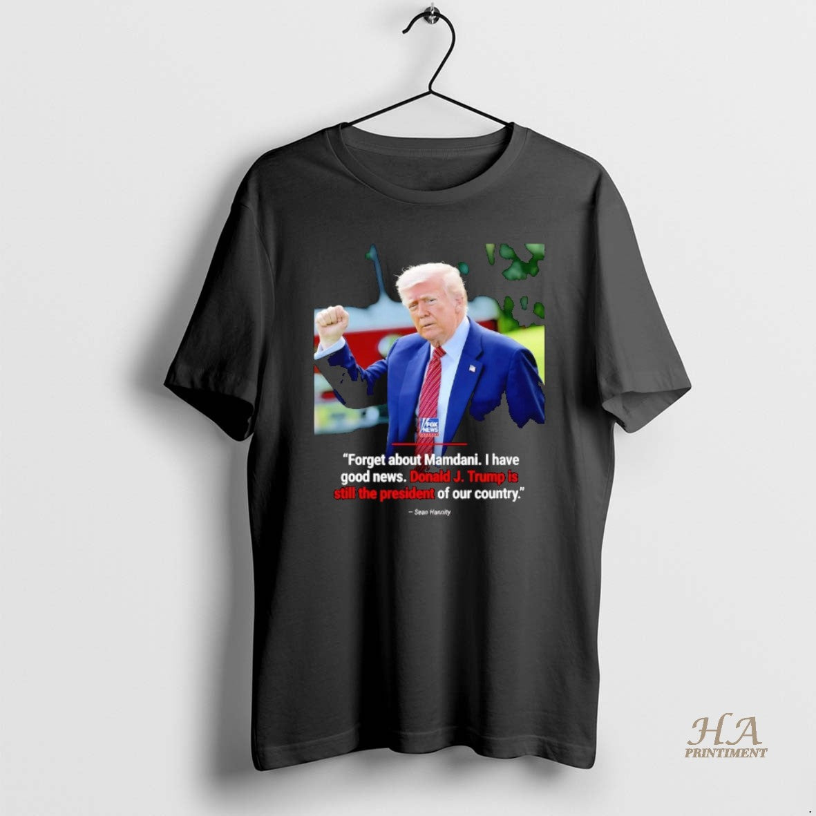 Official Sean Hannity Forget About Mamdani I Have Good News Trump Is Still The President Shirt Hoodie Sweatshirt