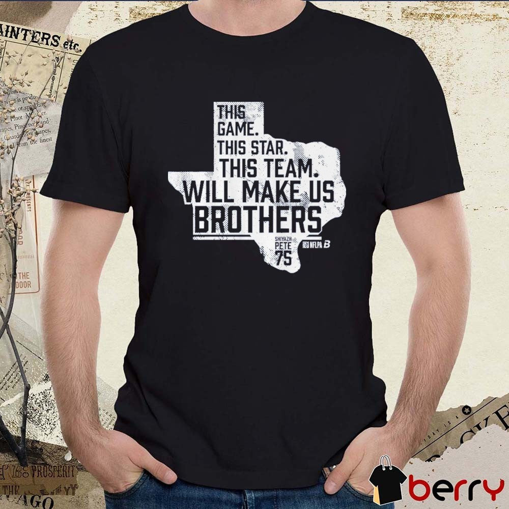 Shiyazh Pete This Game This Star This Team Will Make Us Brothers Dallas Cowboys t-shirt