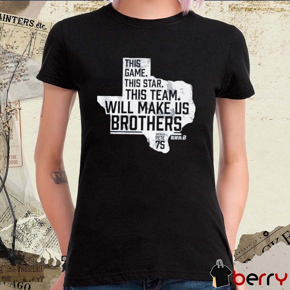 Shiyazh Pete This Game This Star This Team Will Make Us Brothers Dallas Cowboys t-shirt