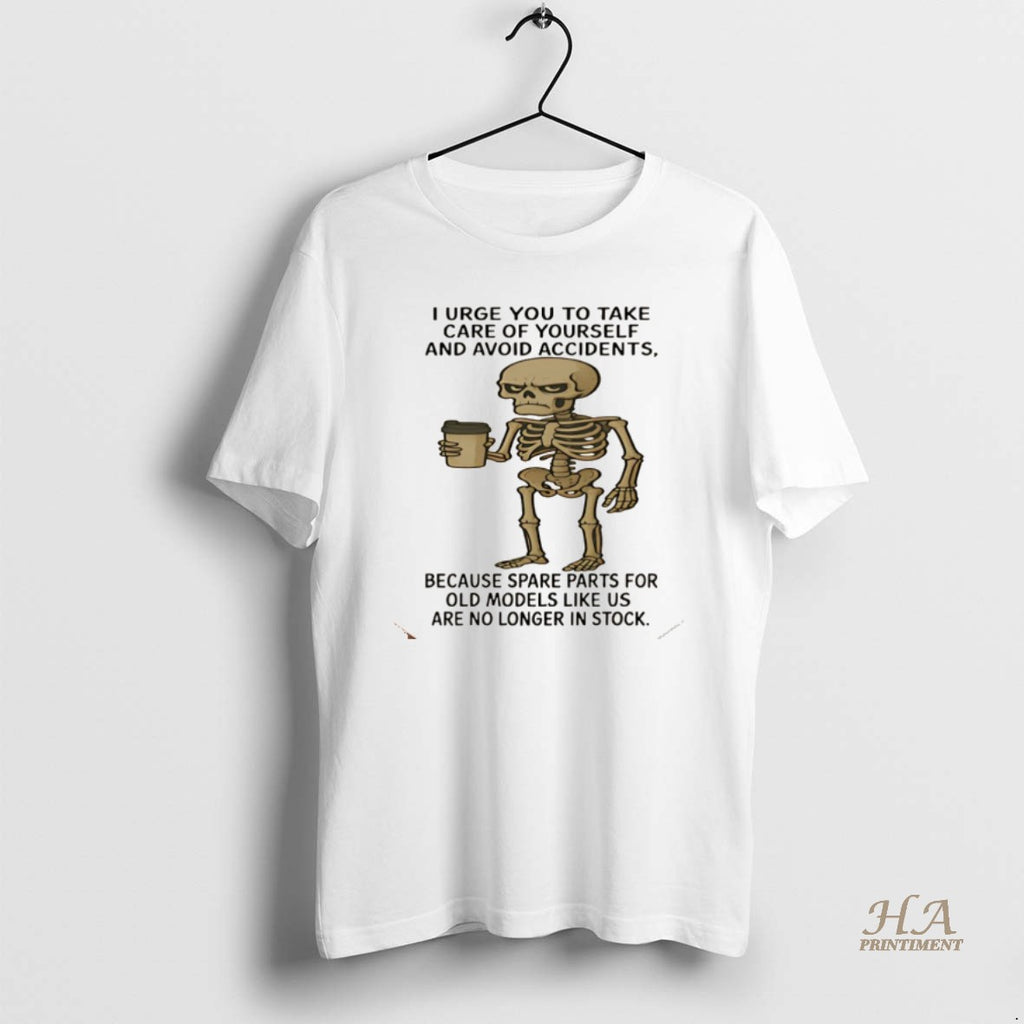 Official Skeleton I Urge You To Take Care Of Yourself And Avoid Accidents Because Spare Shirt Hoodie Sweatshirt