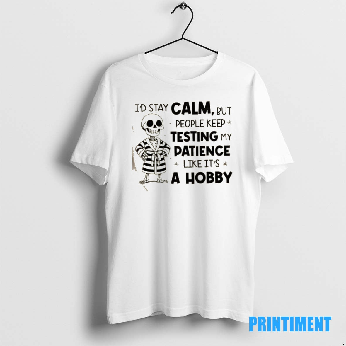Official Skeleton Id Stay Calm But People Keep Testing My Patience Like Its A Hobby Shirt Hoodie Sweatshirt | PurePodTees.com