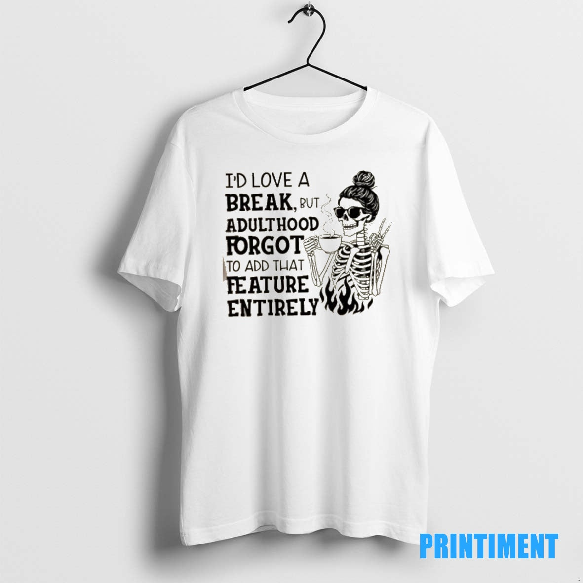 Official Skeleton Girl Id Love A Break But Adulthood Forgot To Add That Feature Entirely Shirt Hoodie Sweatshirt