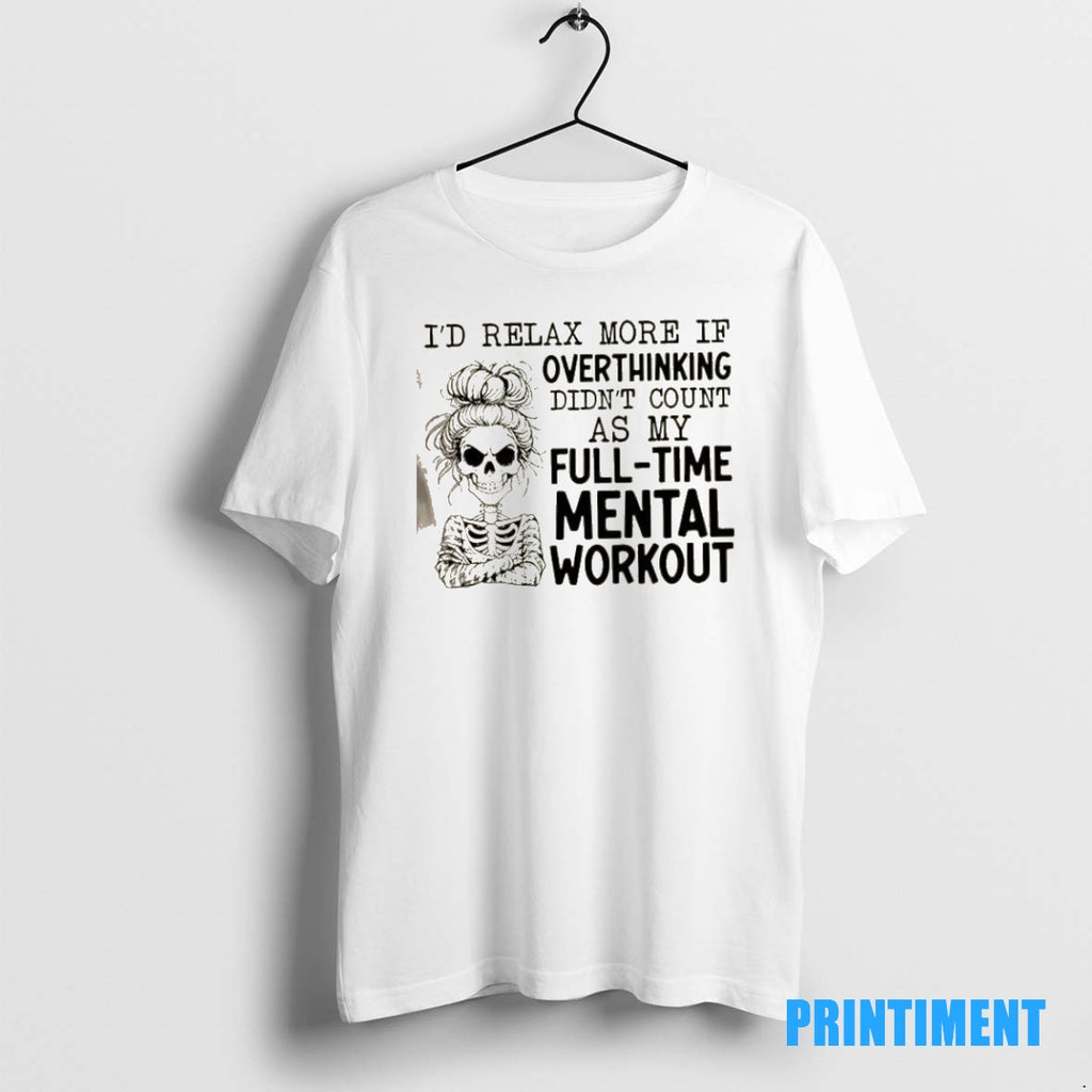 Official Skeleton Girl Id Relax More If Overthinking Didnt Count As My Full Time Mental Shirt Hoodie Sweatshirt